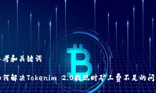 思考和关键词
如何解决Tokenim 2.0提现时矿工费不足的问题