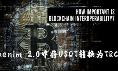 如何在Tokenim 2.0中将USDT转换为TRC:详细指南