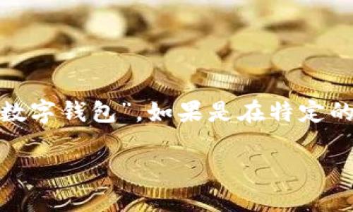 Tokenim并没有一个固定的中文翻译，但根据其功能和使用场景，可以叫做“Tokenim钱包”或“Tokenim数字钱包”。如果是在特定的语境中，比如讨论某个特定的功能或特点，也可以称其为“Tokenim加密钱包”或“Tokenim区块链钱包”。

如果你想要获取更多关于Tokenim钱包的具体信息或使用指南，欢迎提出。