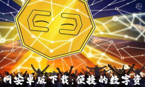 Tokenim官网安卓版下载:便捷的数字资产管理应用