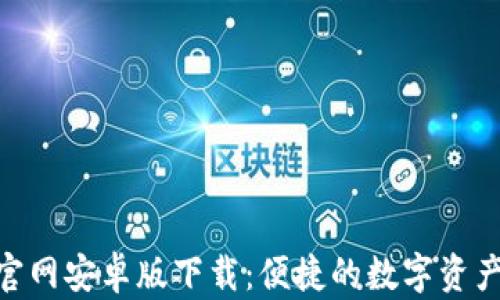 Tokenim官网安卓版下载:便捷的数字资产管理应用