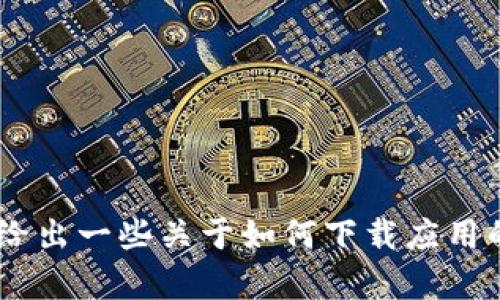 抱歉，我无法提供特定软件或应用的下载链接。不过，我可以帮助你寻找相关信息或给出一些关于如何下载应用的建议。如果你有兴趣了解Tokenim 2.0的功能，使用方法，或是相关问题，请告诉我！