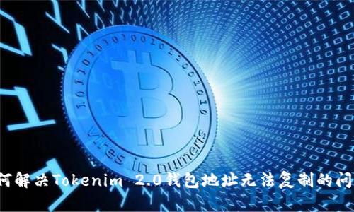 如何解决Tokenim 2.0钱包地址无法复制的问题?