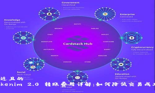 接近且的
Tokenim 2.0 转账费用详解:如何降低交易成本?