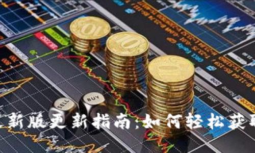 Tokenim最新版更新指南:如何轻松获取最新版本