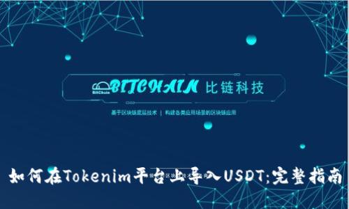 如何在Tokenim平台上导入USDT:完整指南