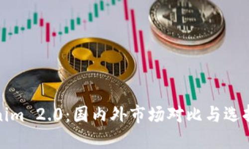 Tokenim 2.0:国内外市场对比与选择指南