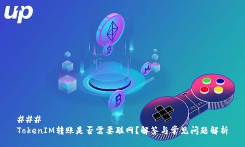###
TokenIM转账是否需要联网?解答与常见问题解析