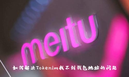 如何解决Tokenim找不到钱包地址的问题