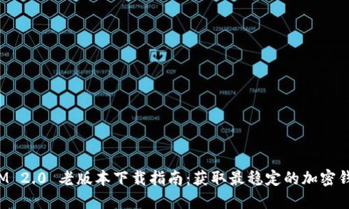 TokenIM 2.0 老版本下载指南:获取最稳定的加密钱包体验