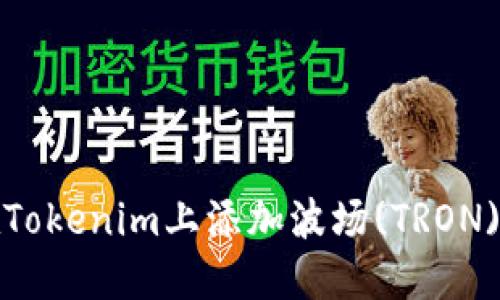 如何在Tokenim上添加波场(TRON) 令牌?