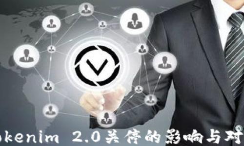 Tokenim 2.0关停的影响与对策