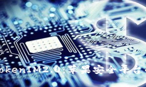 探索TokenIM2.0:苹果安全平台的未来