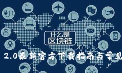 TokenIM 2.0最新官方下载指南与常见问题解答