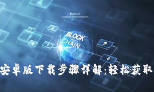 Tokenim安卓版下载步骤详解:轻松获取最新版本