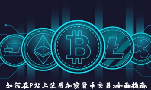 如何在P站上使用加密货币交易:全面指南