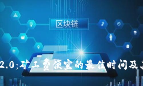 Tokenim 2.0:矿工费便宜的最佳时间及其影响因素