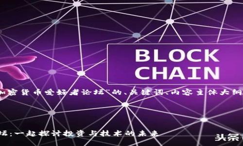 好的,以下是关于“加密货币爱好者论坛”的、关键词、内容主体大纲和相关问题的内容。
### 和关键词
加密货币爱好者论坛:一起探讨投资与技术的未来