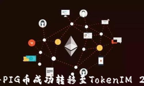 
如何将PIG币成功转移至TokenIM 2.0平台