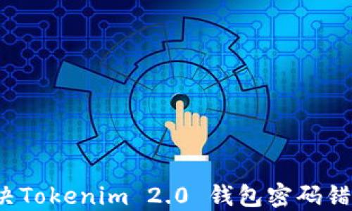 如何解决Tokenim 2.0 钱包密码错误问题?