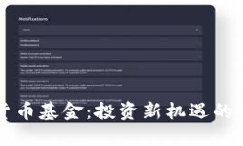 香港加密货币基金:投资新机遇的探索与分析