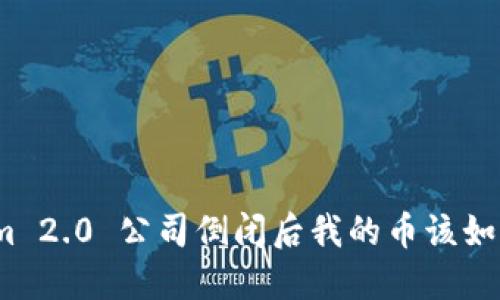 Tokenim 2.0 公司倒闭后我的币该如何处理?