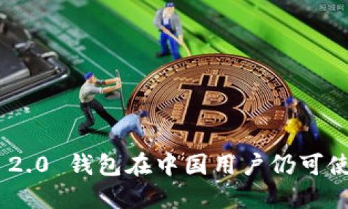 Tokenim 2.0 钱包在中国用户仍可使用的详解