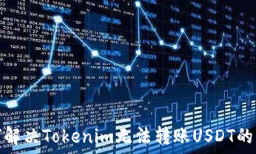 如何解决Tokenim无法转账USDT的问题