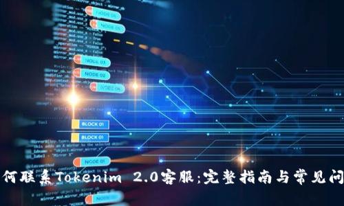 如何联系Tokenim 2.0客服:完整指南与常见问题