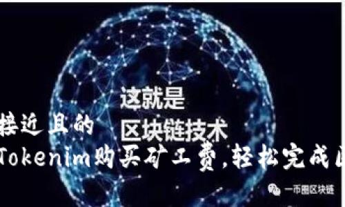 思考一个接近且的
如何通过Tokenim购买矿工费,轻松完成区块链交易