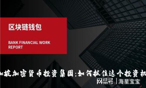 新加坡加密货币投资集团：如何抓住这个投资机会？