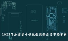 2023年加密货币快讯最新动态与市场分析