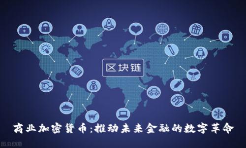 商业加密货币:推动未来金融的数字革命