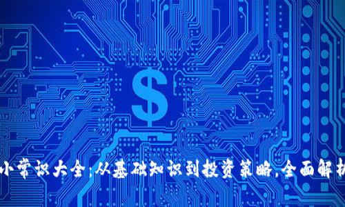 加密货币小常识大全:从基础知识到投资策略,全面解析数字货币