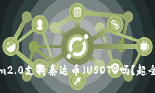 Tokenim2.0支持泰达币(USDT)吗?超全面解读