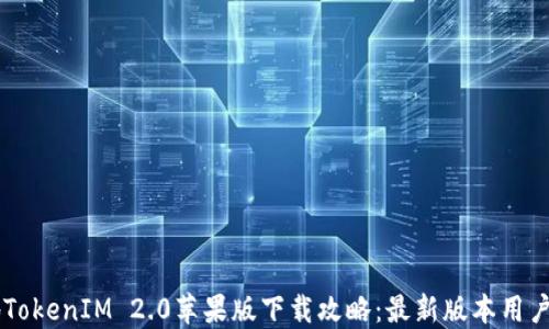 内地TokenIM 2.0苹果版下载攻略:最新版本用户指南