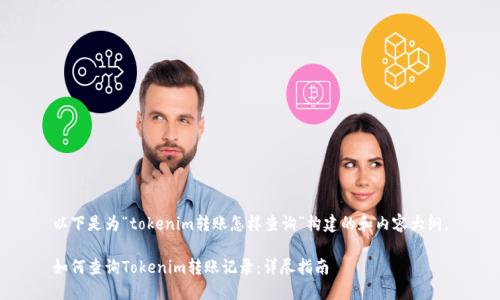 以下是为“tokenim转账怎样查询”构建的和内容大纲。
如何查询Tokenim转账记录:详尽指南