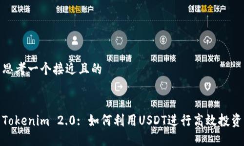 思考一个接近且的
Tokenim 2.0: 如何利用USDT进行高效投资