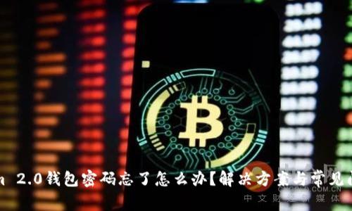 Tokenim 2.0钱包密码忘了怎么办?解决方案与常见问题解析
