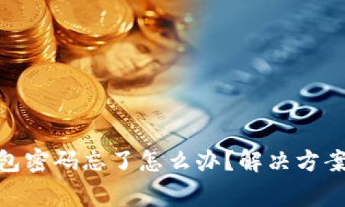 Tokenim 2.0钱包密码忘了怎么办?解决方案与常见问题解析