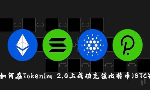 如何在Tokenim 2.0上成功充值比特币(BTC)