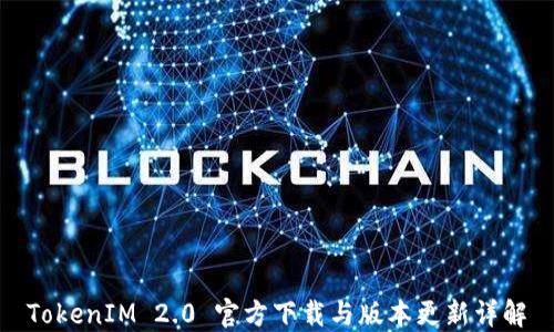 TokenIM 2.0 官方下载与版本更新详解