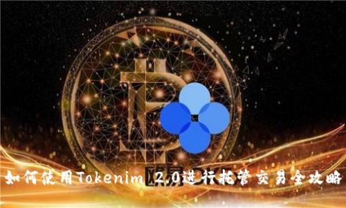 如何使用Tokenim 2.0进行托管交易全攻略