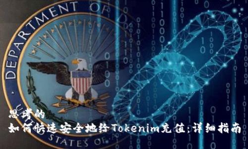 思考的
如何快速安全地给Tokenim充值:详细指南