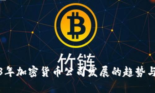 2023年加密货币公司发展的趋势与挑战