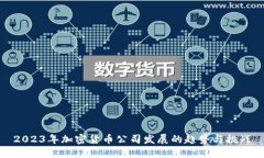 2023年加密货币公司发展的趋势与挑战