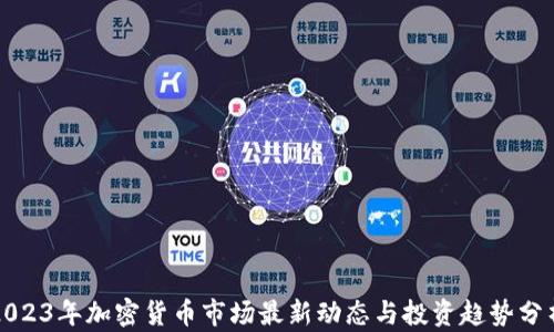 2023年加密货币市场最新动态与投资趋势分析