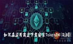 如何在应用商店下载安装TokenIM 2.0？