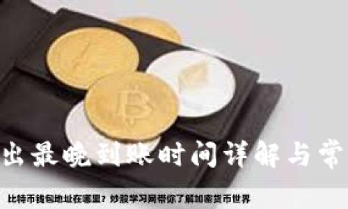 Tokenim转出最晚到账时间详解与常见问题解答